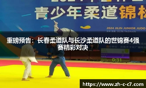 重磅预告:长春柔道队与长沙柔道队的世锦赛4强赛精彩对决