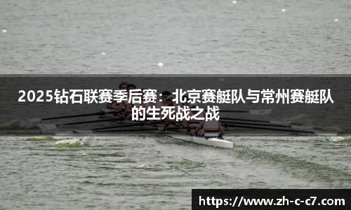 2025钻石联赛季后赛:北京赛艇队与常州赛艇队的生死战之战